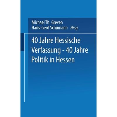 40 Jahre Hessische Verfassung — 40 Jahre Politik in Hessen, Taschenbuch von Michael Th. Greven, VS Verlag für Sozialwissenschaften, 978-3-531-12047-8