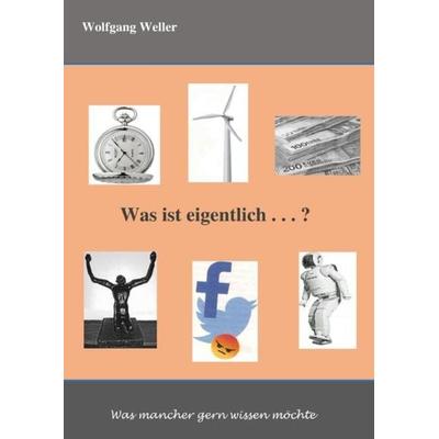 Was ist eigentlich . . . ?, Taschenbuch von Dr. Wolfgang Weller, Epubli, 978-3-7485-1767-2