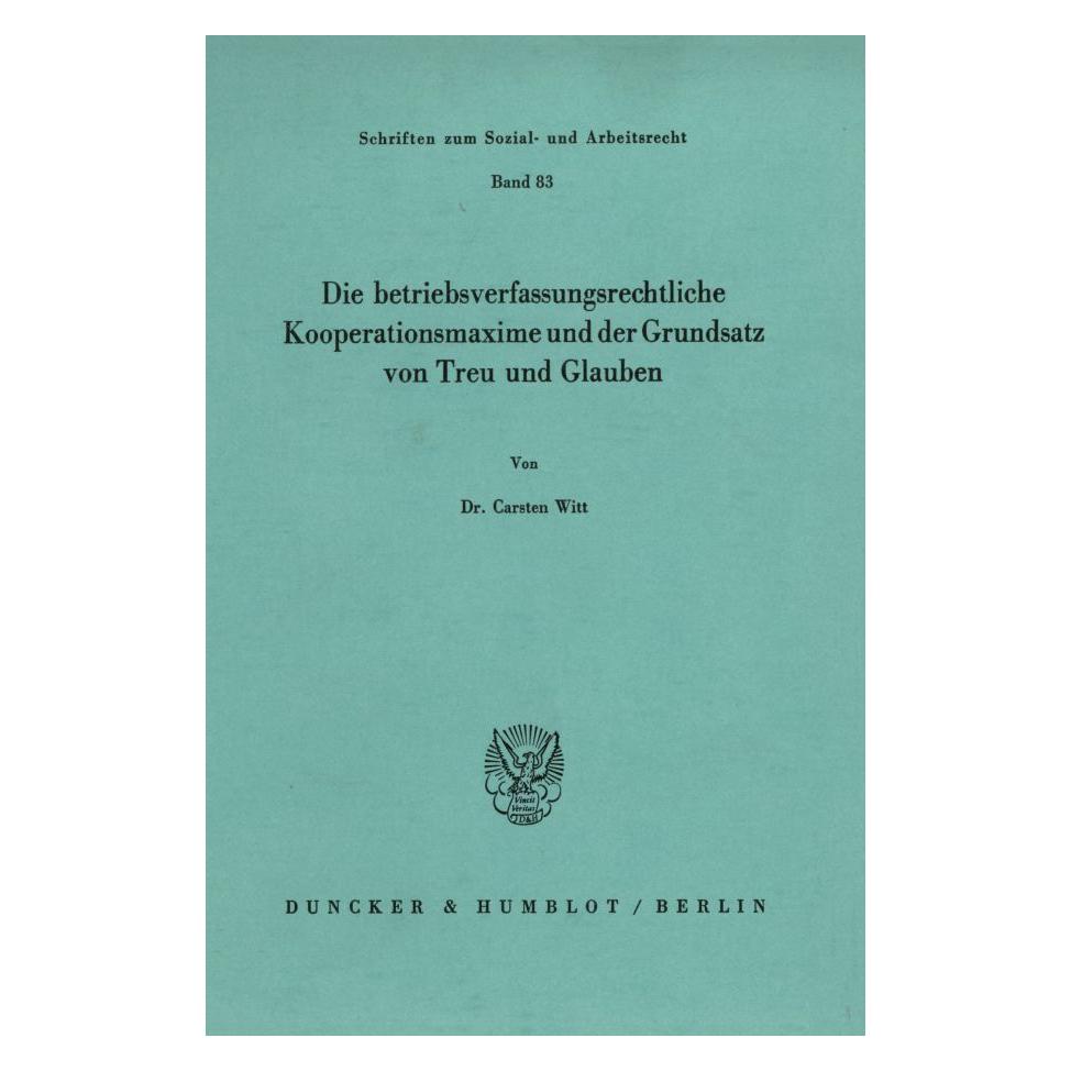 Duncker & Humblot Die betriebsverfassungsrechtliche Kooperationsmaxime und der Grundsatz von Treu und Glauben. (Deutsch, Softcover, Carsten Witt) (55345175)