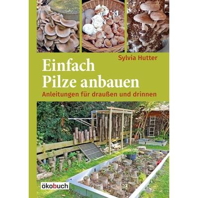 Einfach Pilze anbauen, Gebundene Ausgabe von Sylvia Hutter, Ökobuch Verlag, 978-3-947021-10-9