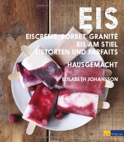 Elisabeth Johansson - Eis - Eiscreme, Sorbet, Granité, Eis am Stiel, Eistorten und Parfaits hausgemacht - Preis vom 30.09.2026 09:01:18 h
