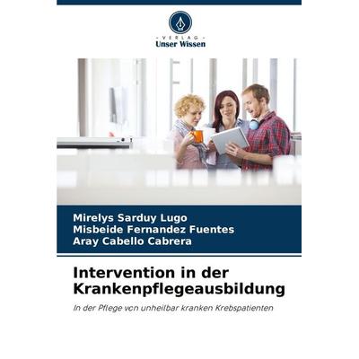 Intervention in der Krankenpflegeausbildung, Taschenbuch von Mirelys Sarduy Lugo,Misbeide Fernández Fuentes,Aray Cabello Cabrera, Verlag Unser Wissen,