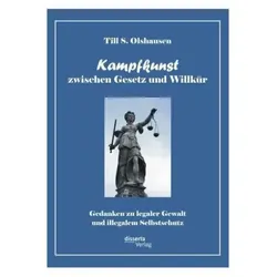 Kampfkunst zwischen Gesetz und Willkür: Gedanken zu legaler Gewalt und illegalem Selbstschutz, Fachbücher von Till S. Olshausen