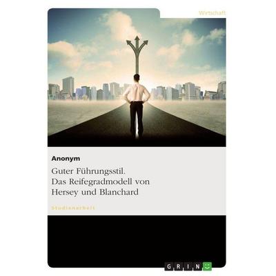 Guter Führungsstil. Das Reifegradmodell von Hersey und Blanchard, Taschenbuch von Anonymous, GRIN, 978-3-640-65038-5