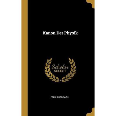 Kanon Der Physik, Gebundene Ausgabe von Felix Auerbach, Creative Media Partners, LLC, 978-0-274-09114-0