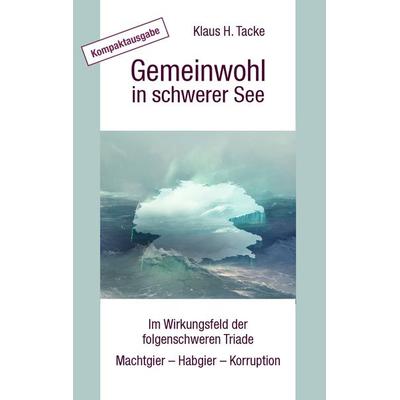 Gemeinwohl in schwerer See - Kompaktausgabe, Taschenbuch von Klaus H. Tacke, BoD – Books on Demand, 978-3-7448-8751-9