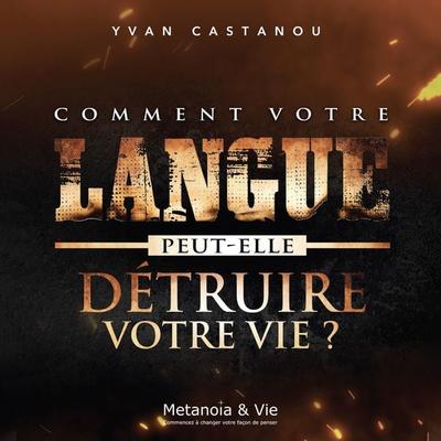 Comment votre langue peut-elle détruire votre vie? - Yvan Castanou, Audio, 4061798702381