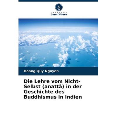 Die Lehre vom Nicht-Selbst (anatt¿) in der Geschichte des Buddhismus in Indien, Taschenbuch von Hoang Quy Nguyen, Verlag Unser Wissen,