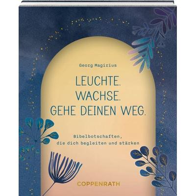 Leuchte. Wachse. Gehe deinen Weg., Gebundene Ausgabe von Georg Magirius, Coppenrath, 978-3-649-65197-0