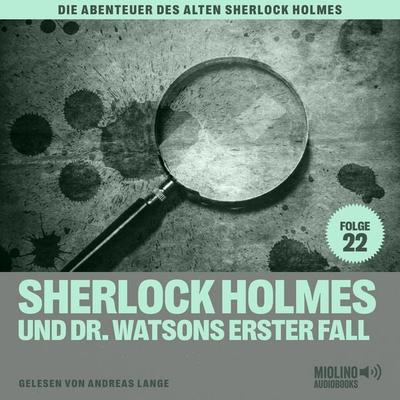 Sherlock Holmes und Dr. Watsons erster Fall (Die Abenteuer des alten Sherlock Holmes, Folge 22) - Charles Fraser,Arthur Conan Doyle, Audio,