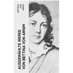 Ausgewählte Werke von Bettina von Arnim, Belletristik von Bettina von Arnim
