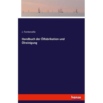 Handbuch der Ölfabrikation und Ölreinigung, Taschenbuch von J. Fontenelle, Hansebooks, 978-3-7428-3551-2