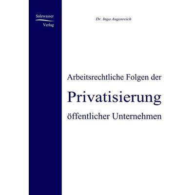 Arbeitsrechtliche Folgen der Privatisierung öffentlicher Unternehmen, Taschenbuch von Inga Augenreich, EHV Academicpress, 978-3-937686-45-5