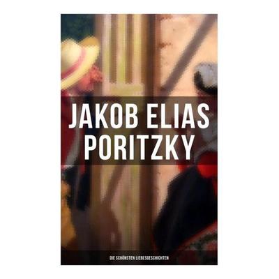 Jakob Elias Poritzky: Die schönsten Liebesgeschichten, Taschenbuch von Jakob Elias Poritzky, Musaicum Books, 978-80-272-5009-7