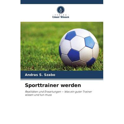 Sporttrainer werden, Taschenbuch von Andras S. Szabo, Verlag Unser Wissen