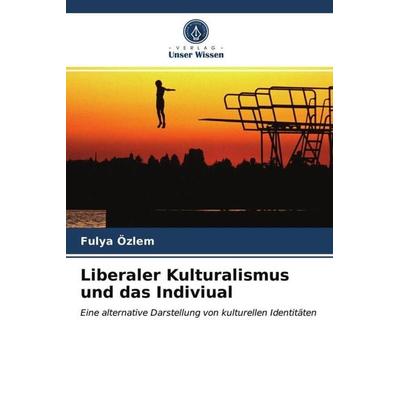 Liberaler Kulturalismus und das Indiviual, Taschenbuch von Fulya Özlem, Verlag Unser Wissen, 978-620-3-27408-0