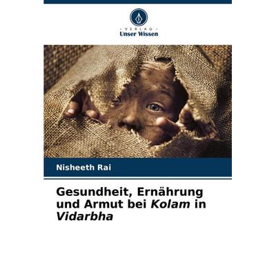 Gesundheit, Ernährung und Armut bei Kolam in Vidarbha, Taschenbuch von Nisheeth Rai, Verlag Unser Wissen, 978-620-7-06189-1