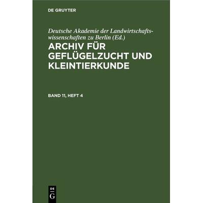 Archiv für Geflügelzucht und Kleintierkunde. Band 11, Heft 4, Gebundene Ausgabe von , De Gruyter, 978-3-11-265579-5