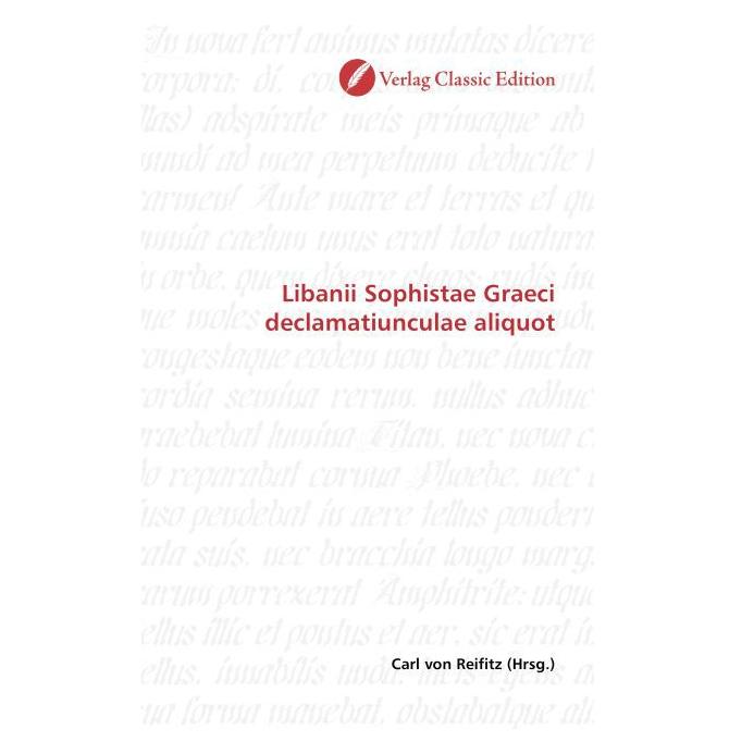 Classic Edition Libanii Sophistae Graeci declamatiunculae aliquot (Softcover, Carl von Reifitz) (55401267)