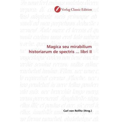 Magica seu mirabilium historiarum de spectris ... libri II, Taschenbuch von , Verlag Classic Edition, 978-3-8397-1142-2