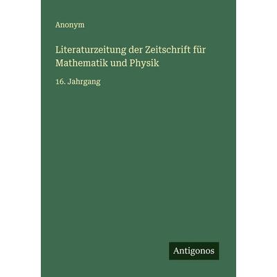Literaturzeitung der Zeitschrift für Mathematik und Physik, Taschenbuch von Anonym, Antigonos Verlag, 978-3-563-11998-3
