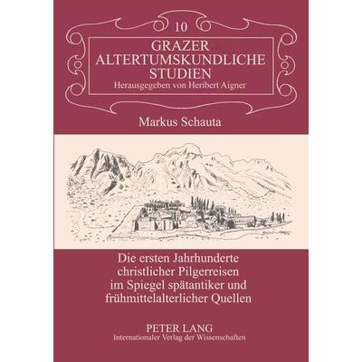 Die ersten Jahrhunderte christlicher Pilgerreisen im Spiegel spätantiker und frühmittelalterlicher Quellen, Taschenbuch von Markus Schauta, Peter Lang