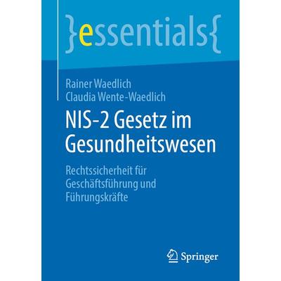 NIS-2 Gesetz im Gesundheitswesen, Taschenbuch von Rainer Waedlich,Claudia Wente-Waedlich, Springer Berlin, 978-3-662-70936-8