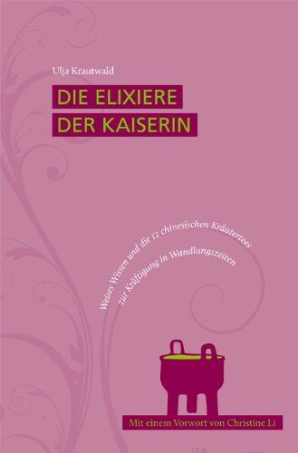 Ulja Krautwald - Die Elixiere der Kaiserin: Weises Wissen und die 12 chinesischen Kräutertees zur Kräftigung in Wandlungszeiten - Preis vom 06.10.2026 07:26:00 h
