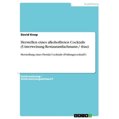 Herstellen eines alkoholfreien Cocktails (Unterweisung Restaurantfachmann / -frau), Taschenbuch von David Knop, GRIN, 978-3-640-71779-8