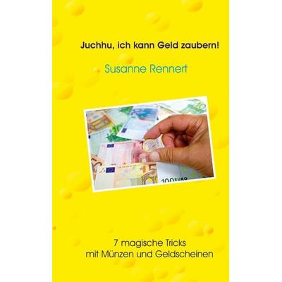 Juchhu, ich kann Geld zaubern, Taschenbuch von Susanne Rennert, BoD – Books on Demand, 978-3-7347-3893-7