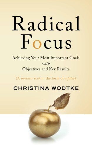 Wodtke, Christina R - Radical Focus: Achieving Your Most Important Goals with Objectives and Key Results - Preis vom 09.10.2026 07:28:09 h