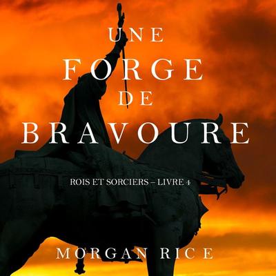 Une Forge de Bravoure (Rois et Sorciers – Tome n 4) - Morgan Rice, Audio, 9781094314969