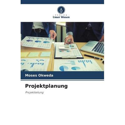 Projektplanung, Taschenbuch von Moses Okweda, Verlag Unser Wissen, 978-620-5-05497-0