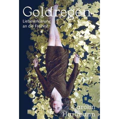 Goldregen - Liebeserklärung an die Freiheit, Gebundene Ausgabe von Carolin Hartmann, Tredition, 978-3-347-34692-5