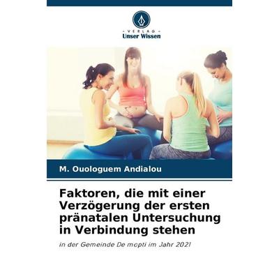 Faktoren, die mit einer Verzögerung der ersten pränatalen Untersuchung in Verbindung stehen, Taschenbuch von M. Ouologuem Andialou, Verlag Unser