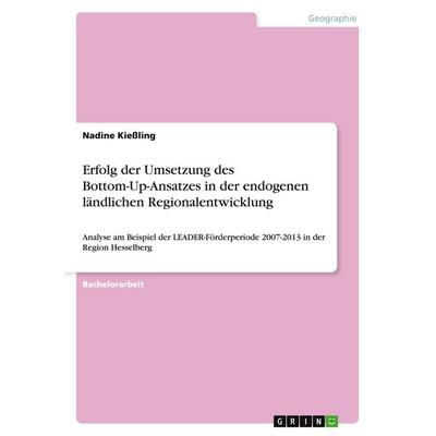 Erfolg der Umsetzung des Bottom-Up-Ansatzes in der endogenen ländlichen Regionalentwicklung, Taschenbuch von Nadine Kiessling, GRIN, 978-3-656-94812-4