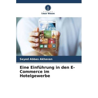 Eine Einführung in den E-Commerce im Hotelgewerbe, Taschenbuch von Seyed Abbas Akhavan, Verlag Unser Wissen, 978-620-5-81896-1