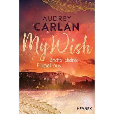 My Wish - Breite deine Flügel aus, Taschenbuch von Audrey Carlan, Heyne, 978-3-453-42430-2