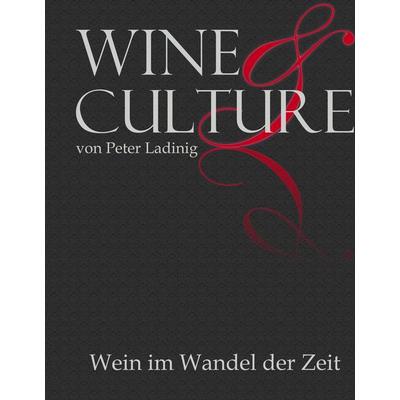 Wine & Culture, Gebundene Ausgabe von Peter Ladinig, BoD – Books on Demand, 978-3-8482-0946-0