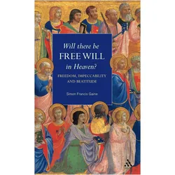 Will There Be Free Will in Heaven? (Freedom, Impeccability and Beatitude), Sachbücher von Simon Francis Gaine
