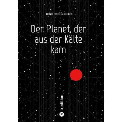 Der Planet, der aus der Kälte kam, Gebundene Ausgabe von Henri Joachim Becker, Tredition, 978-3-384-29978-9