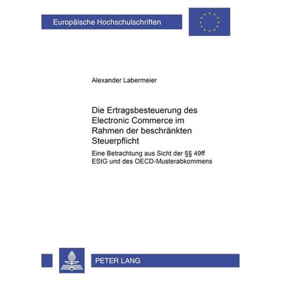 Die Ertragsbesteuerung des Electronic Commerce im Rahmen der beschränkten Steuerpflicht, Taschenbuch von Alexander Labermeier, Peter Lang GmbH,