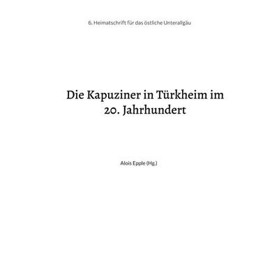Die Kapuziner in Türkheim im 20. Jahrhundert, Taschenbuch von , BoD – Books on Demand, 978-3-7557-5907-2