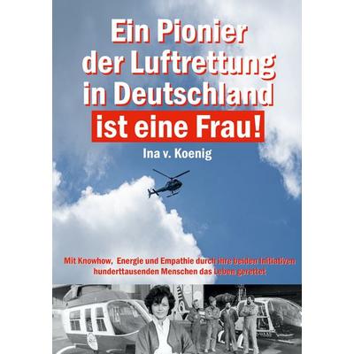 Ein Pionier der Luftrettung in Deutschland ist eine Frau, Taschenbuch von A. Gmeiner, BoD – Books on Demand, 978-3-7578-6054-7