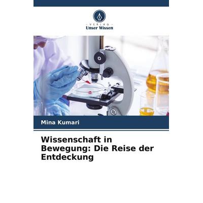 Wissenschaft in Bewegung: Die Reise der Entdeckung, Taschenbuch von Mina Kumari, Verlag Unser Wissen, 978-620-7-86042-5