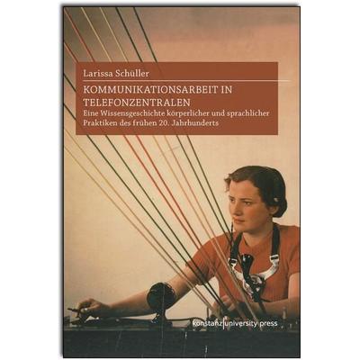 Kommunikationsarbeit in Telefonzentralen, Gebundene Ausgabe von Larissa Schüller, Konstanz University Press, 978-3-8353-9190-1