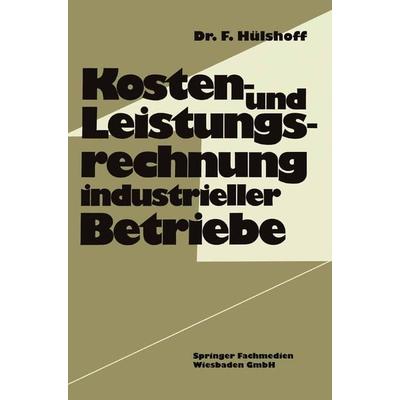Kosten- und Leistungsrechnung industrieller Betriebe, Taschenbuch von Friedhelm Hülshoff, Betriebswirtschaftlicher Verlag Gabler, 978-3-409-21064-5