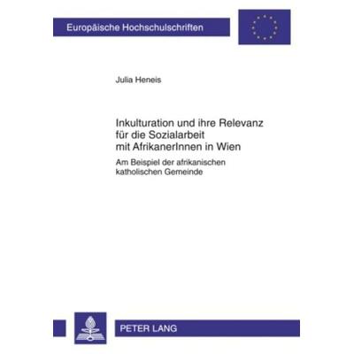 Inkulturation und ihre Relevanz für die Sozialarbeit mit AfrikanerInnen in Wien, Taschenbuch von Julia Heneis, Peter Lang GmbH, Internationaler Verlag