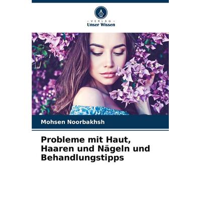 Probleme mit Haut, Haaren und Nägeln und Behandlungstipps, Taschenbuch von Mohsen Noorbakhsh, Verlag Unser Wissen, 978-620-7-12408-4