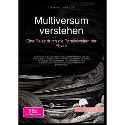 Multiversum verstehen: Eine Reise durch die Parallelwelten der Physik, Taschenbuch von Gaia A.I. Sauge, Epubli, 978-3-565-09203-1